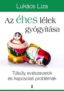 Lukács Liza - Az éhes lélek gyógyítása - Túlsúly, evészavarok és kapcsolati problémák [eKönyv: epub, mobi]