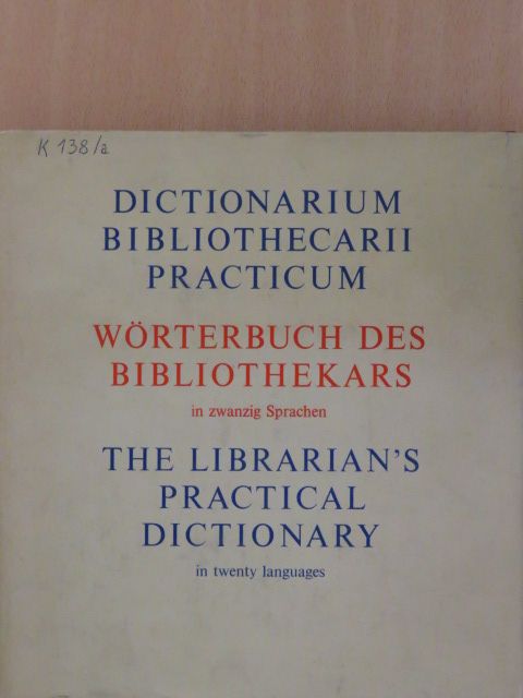 Dictionarium Bibliothecarii Practicum/Ad usum internationalem in XX linguis/Wörterbuch des Bibliothekars in zwanzig Sprachen/The Librarian's Practical Dictionary in Twenty Languages [antikvár]