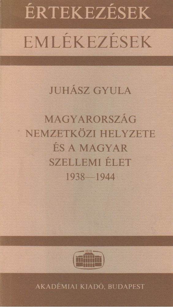 JUHÁSZ GYULA - Magyarország nemzetközi helyzete és a magyar szellemi élet 1938-1944 [antikvár]
