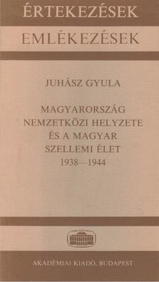 JUHÁSZ GYULA - Magyarország nemzetközi helyzete és a magyar szellemi élet 1938-1944 [antikvár]