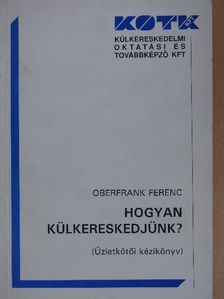 Oberfrank Ferenc - Hogyan külkereskedjünk? [antikvár]