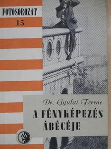 Dr. Gyulai Ferenc - A fényképezés ábécéje (Dr. Castiglione László könyvtárából) [antikvár]