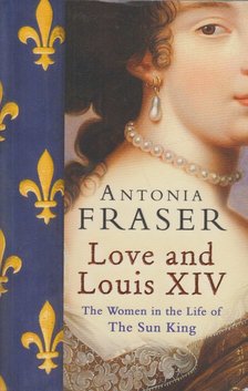 Antonia FRASER - Love and Louis XIV. [antikvár]