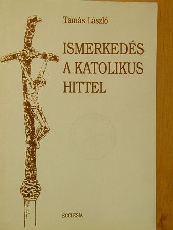 Tamás László - Ismerkedés a katolikus hittel [antikvár]