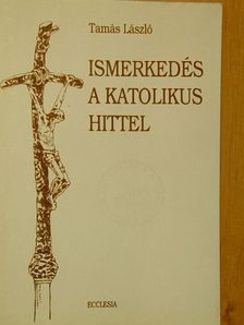 Tamás László - Ismerkedés a katolikus hittel [antikvár]