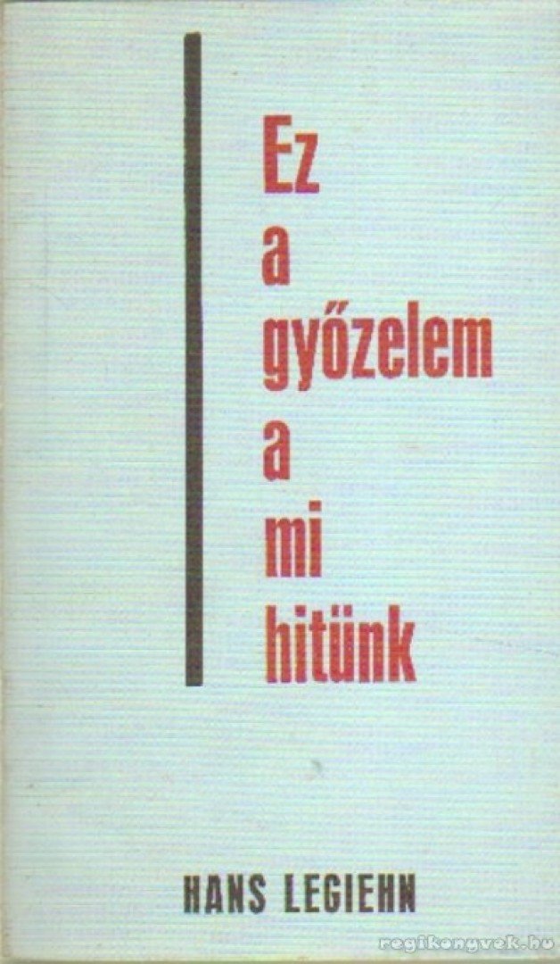 Legiehn, Hans - Ez a győzelem a mi hitünk [antikvár]