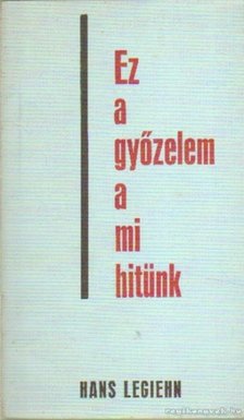 Legiehn, Hans - Ez a győzelem a mi hitünk [antikvár]