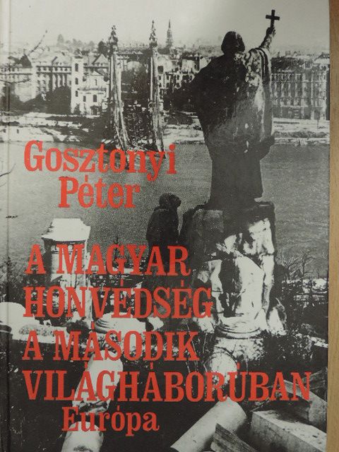 Gosztonyi Péter - A magyar honvédség a második világháborúban [antikvár]