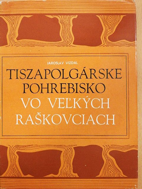 Jaroslav Vizdal - Tiszapolgárske Pohrebisko vo Vel'kych Raskovciach [antikvár]