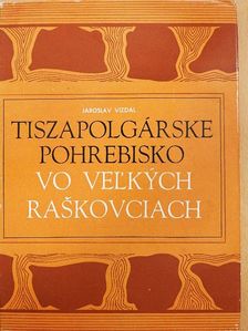 Jaroslav Vizdal - Tiszapolgárske Pohrebisko vo Vel'kych Raskovciach [antikvár]
