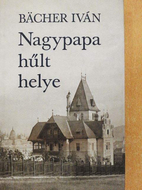 Bächer Iván - Nagypapa hűlt helye [antikvár]
