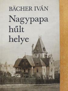 Bächer Iván - Nagypapa hűlt helye [antikvár]