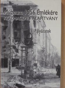 Antal Anikó Judit - Múzeum 1956 emlékére Közhasznú Alapítvány - Pályázatok 2002. [antikvár]