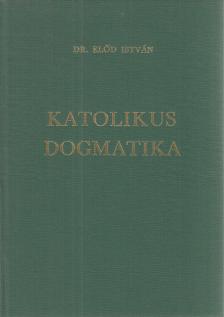 Dr. Előd István - Katolikus dogmatika (dedikált) [antikvár]