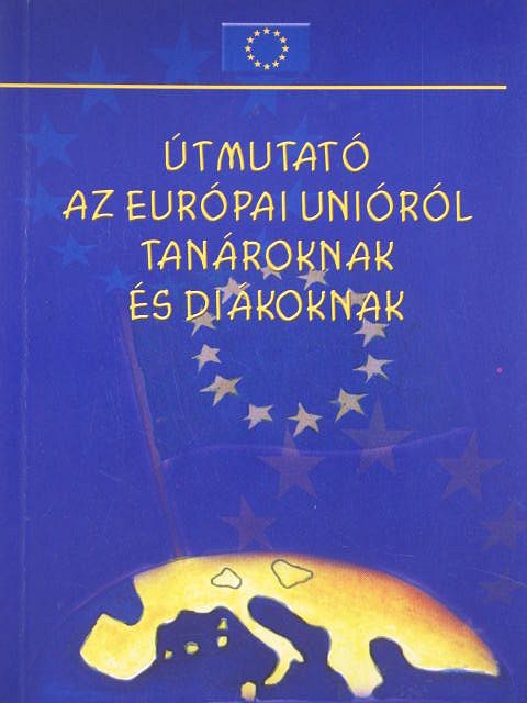 Kátai Nagy Krisztina - Útmutató az Európai Unióról tanároknak és diákoknak [antikvár]