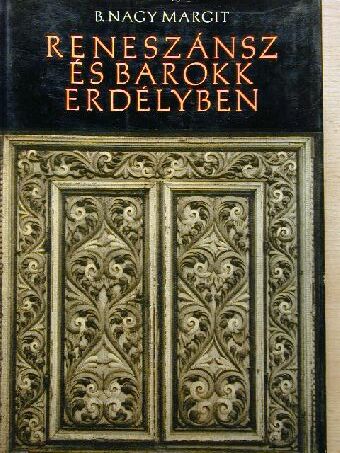 B. Nagy Margit - Reneszánsz és barokk Erdélyben [antikvár]