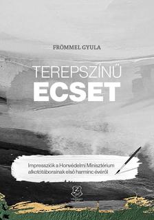 Frömmel Gyula - Terepszínű ecset - Impressziók a Honvédelmi Minisztérium alkotótáborainak első harminc évéről