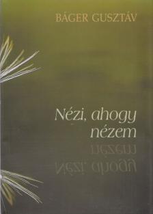 BÁGER GUSZTÁV - Nézi, ahogy nézem [antikvár]