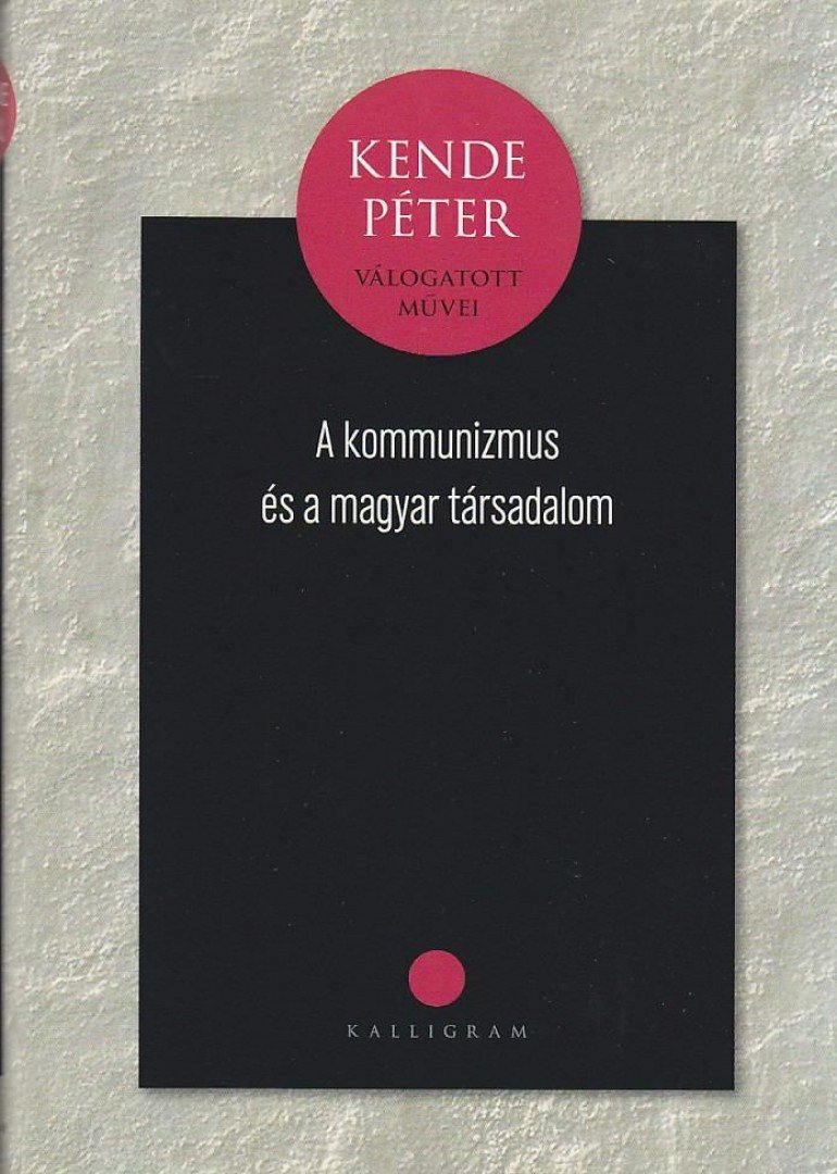 KENDE PÉTER - A kommunizmus és a magyar társadalom [antikvár]