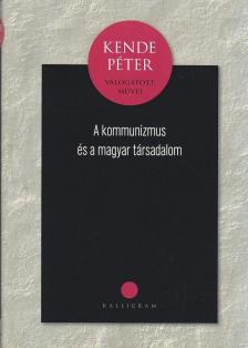 KENDE PÉTER - A kommunizmus és a magyar társadalom [antikvár]