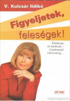 V. KULCSÁR ILDIKÓ - Figyeljetek, feleségek! Figyeljetek, férjek! [antikvár]