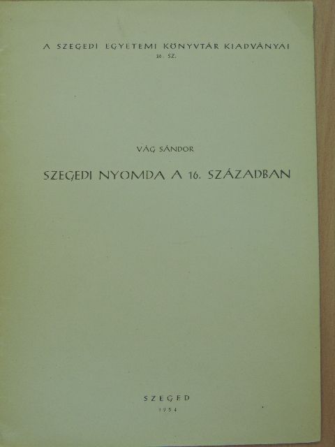 Vág Sándor - Szegedi nyomda a 16. században [antikvár]