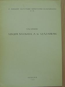 Vág Sándor - Szegedi nyomda a 16. században [antikvár]
