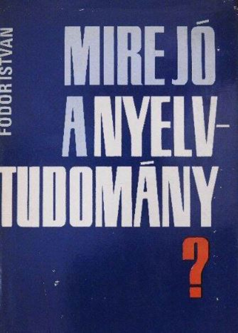 FODOR ISTVÁN - Mire jó a nyelvtudomány? [antikvár]