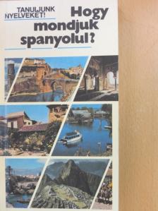 Antal Mária - Hogy mondjuk spanyolul? [antikvár]