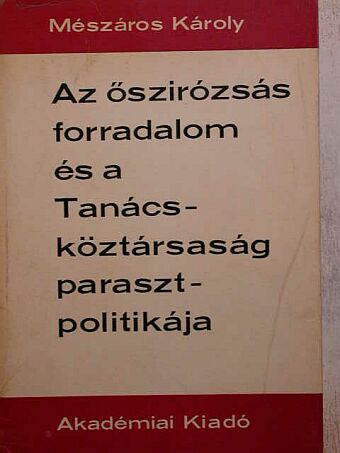 Mészáros Károly - Az őszirózsás forradalom és a Tanácsköztársaság parasztpolitikája [antikvár]