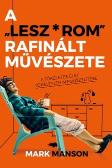 Mark Manson - A ,,Lesz*rom" rafinált művészete [eKönyv: epub, mobi]