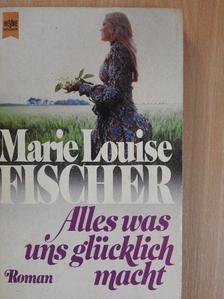 Marie Louise Fischer - Alles was uns glücklich macht [antikvár]