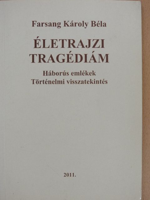 Farsang Károly Béla - Életrajzi tragédiám [antikvár]