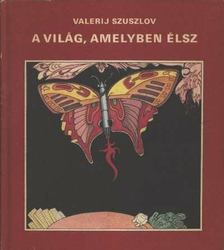 Szuszlov, Valerij - A világ, amelyben élsz [antikvár]