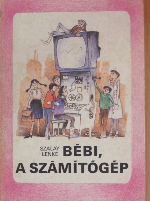 Szalay Lenke - Bébi, a számítógép [antikvár]