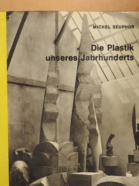 Michel Seuphor - Die Plastik unseres Jahrhunderts [antikvár]