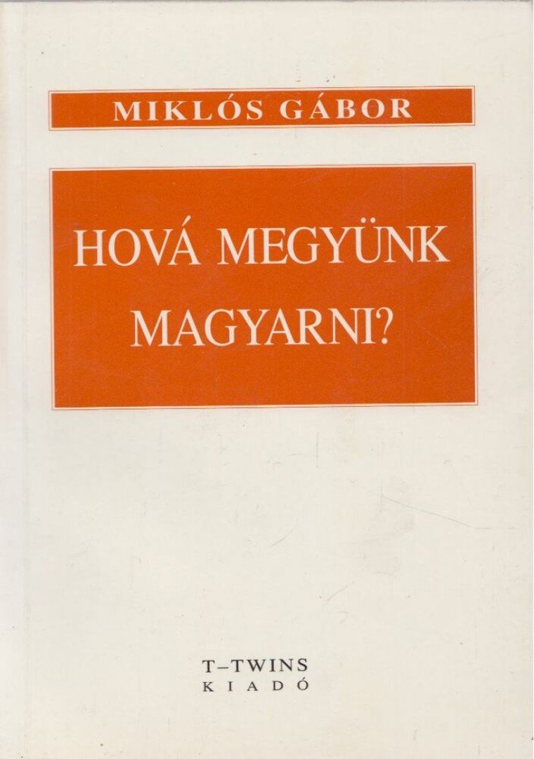Gábor Miklós - Hová megyünk magyarni? [antikvár]