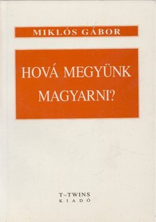 Gábor Miklós - Hová megyünk magyarni? [antikvár]