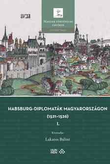 Lakatos Bálint - Habsburg-diplomaták Magyarországon (1521-1526)  I-II. kötet