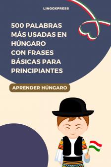 lingoXpress - 500 Palabras Más Usadas en Húngaro con Frases Básicas para Principiantes [eKönyv: epub, mobi]