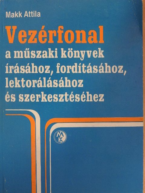 Makk Attila - Vezérfonal a műszaki könyvek írásához, fordításához, lektorálásához és szerkesztéséhez [antikvár]