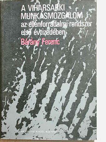 Bárány Ferenc - A viharsarki munkásmozgalom az ellenforradalmi rendszer első évtizedében [antikvár]