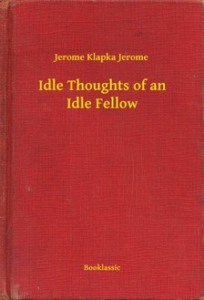 Jerome Jerome Klapka - Idle Thoughts of an Idle Fellow [eKönyv: epub, mobi]