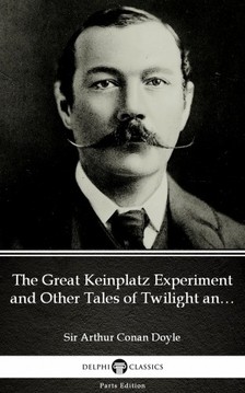 Delphi Classics Sir Arthur Conan Doyle, - The Great Keinplatz Experiment and Other Tales of Twilight and the Unseen by Sir Arthur Conan Doyle (Illustrated) [eKönyv: epub, mobi]