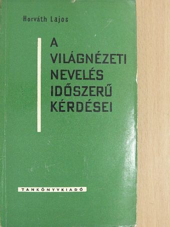 Horváth Lajos - A világnézeti nevelés időszerű kérdései [antikvár]