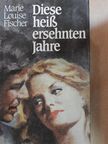 Marie Louise Fischer - Diese heiß ersehnten Jahre [antikvár]