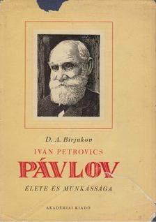 Birjukov, D. A. - Iván Petrovics Pávlov élete és munkássága [antikvár]