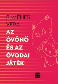 B. Méhes Vera - Az óvónő és az óvodai játékok [antikvár]