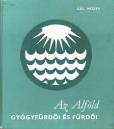 Gál Mózes - Az Alföld gyógyfürdői és fürdői [antikvár]