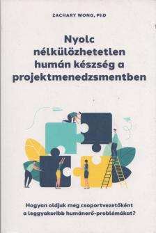 Zachary Wong - Nyolc nélkülözhetetlen humán készség a projektmenedzsmentben - Hogyan oldjuk meg csoportvezetőként a leggyakoribb humánerő-problémákat? [antikvár]